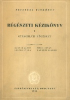 Banner János, László Gyula, Méri István és Radnóti Aladár (szerk.) : Régészeti kézikönyv I. Gyakorlati régészet.