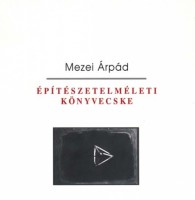Mezei Árpád : Építészetelméleti könyvecske
