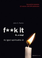 Parkin, John C. : F**k it - B...a meg! - Az igazi spirituális út