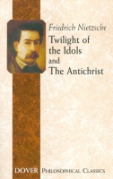 Nietzsche, Friedrich : Twilight of the Idols and The Antichrist