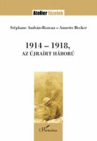 Audoin-Rouzeau, Stéphane - Becker, Annette : 1914-1918, az újraírt háború