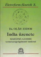 Oláh Andor : India üzenete - Mahátmá Gandhi természetgyógyászati tanácsai